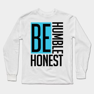 Be Humble. Be Honest. Long Sleeve T-Shirt